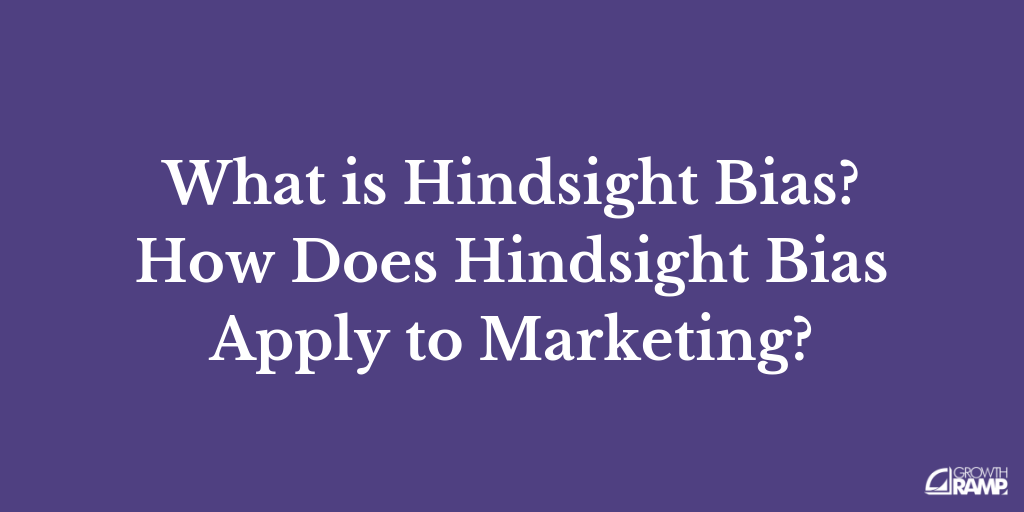What is Hindsight Bias? How Does Hindsight Bias Apply to Marketing?